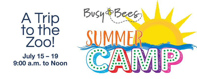A Trip to the Zoo! July 15 – 19, 9am to Noon: Busy Bees Summer Camp 2019